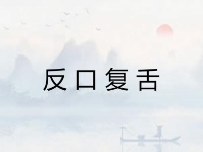 反口复舌 反口复舌