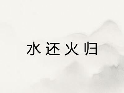 水还火归 水还火归