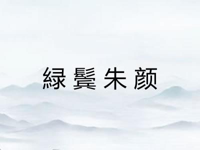 緑鬓朱颜 緑鬓朱颜