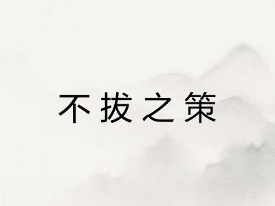 不拔之策 不拔之策