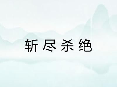 斩尽杀绝 斩尽杀绝