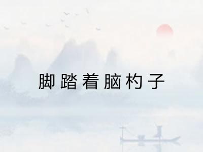 脚踏着脑杓子 脚踏着脑杓子